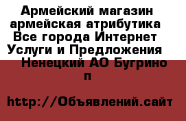 Армейский магазин ,армейская атрибутика - Все города Интернет » Услуги и Предложения   . Ненецкий АО,Бугрино п.